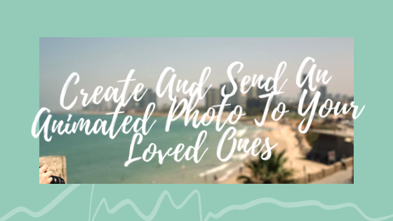 Create-And-Send-An Animated-Photo-To-Your -Loved-Ones-Featured-Image